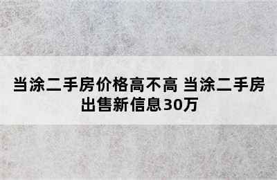 当涂二手房价格高不高 当涂二手房出售新信息30万